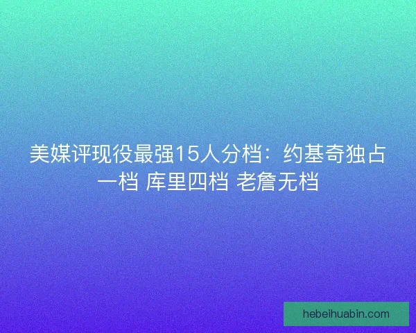 美媒评现役最强15人分档：约基奇独占一档 库里四档 老詹无档